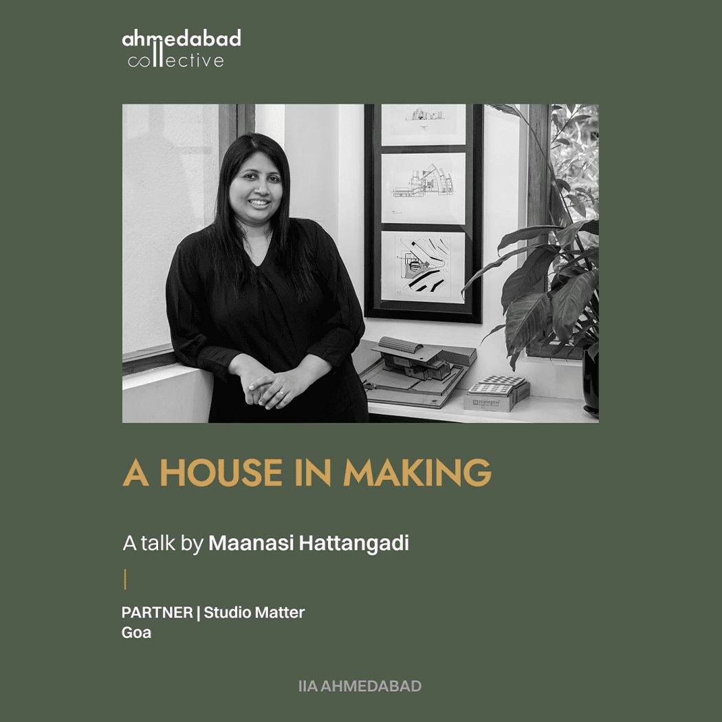  ‘A House in Making’ presented by Maanasi Hattangadi at The Ahmedabad Collective — On Houses on 7th-9th November 2025. Ahmedabad Collective 4.0 is an initiative by IIA Ahmedabad that opened out dialogues and exhibition that reflect on the many ways we think about dwelling. 
