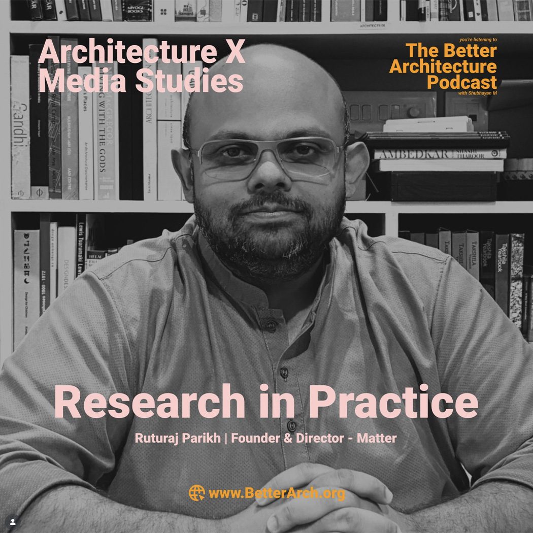 Episode 22 of Season 2 of The Better Architecture Project, titled Architecture X Media Studies, features Ruturaj Parikh on Research in Practice. 